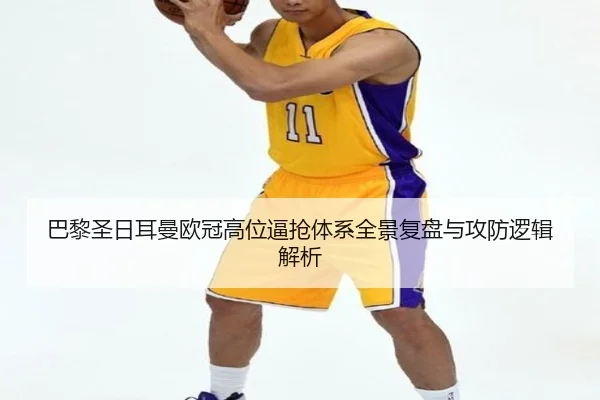 巴黎圣日耳曼欧冠高位逼抢体系全景复盘与攻防逻辑解析